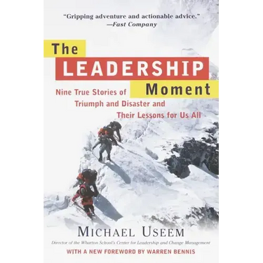 The Leadership Moment: Nine True Stories of Triumph and Disaster and Their Lessons for Us All