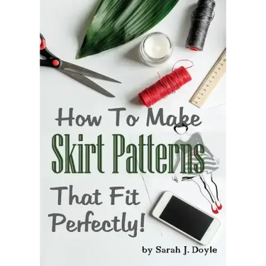 How to Make Skirt Patterns That Fit Perfectly: Illustrated Step-By-Step Guide for Easy Pattern Making