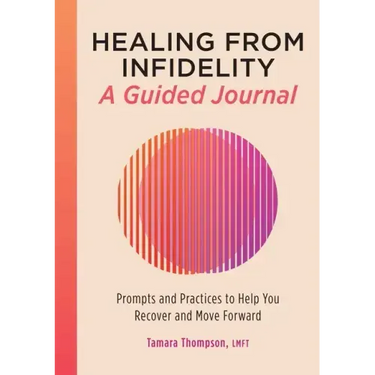 Healing from Infidelity: A Guided Journal: Prompts and Practices to Help You Recover and Move Forward