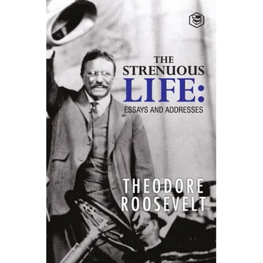 The Strenuous Life: Essays and Addresses