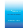 Oceanographers and the Cold War: Disciples of Marine Science