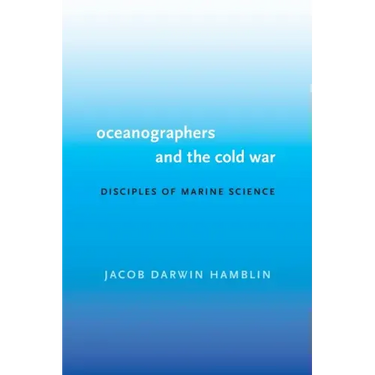 Oceanographers and the Cold War: Disciples of Marine Science