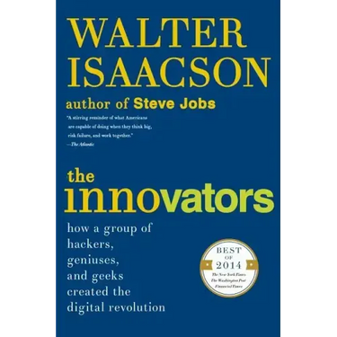 The Innovators: How a Group of Hackers, Geniuses, and Geeks Created the Digital Revolution