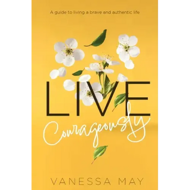 Live Courageously: A guide to living a brave and authentic life