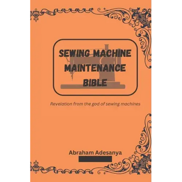 Sewing Machine Maintenance Bible: Revelation from the god of sewing machines
