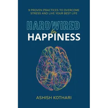 Hardwired for Happiness: 9 Proven Practices to Overcome Stress and Live Your Best Life