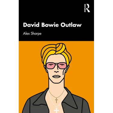 David Bowie Outlaw: Essays on Difference, Authenticity, Ethics, Art & Love