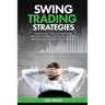 Swing Trading Strategies: Practical Tips, Tricks and Schemes to Short-Term Trading. Learn Step-By-Step From Best Practices and Make Profit In No Time