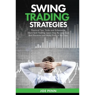 Swing Trading Strategies: Practical Tips, Tricks and Schemes to Short-Term Trading. Learn Step-By-Step From Best Practices and Make Profit In No Time