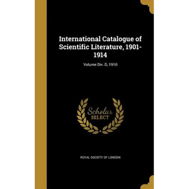 International Catalogue of Scientific Literature, 1901-1914; Volume Div. D, 1910
