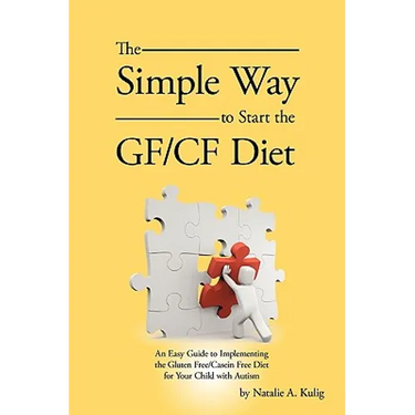 The Simple Way to Start the Gf/Cf Diet: An Easy Guide to Implementing the Gluten Free/Casein Free Diet for Your Child with Autism