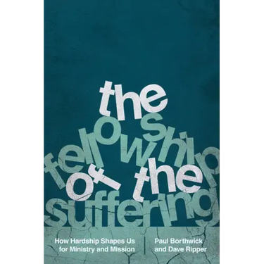 The Fellowship of the Suffering: How Hardship Shapes Us for Ministry and Mission