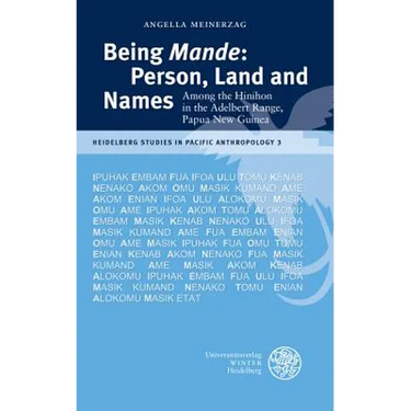 Being 'Mande': Person, Land and Names: Among the Hinihon in the Adelbert Range, Papua New Guinea