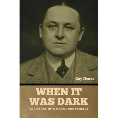 When It Was Dark: The Story of a Great Conspiracy Guy Thorne