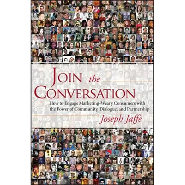 Join the Conversation: How to Engage Marketing-Weary Consumers with the Power of Community, Dialogue, and Partnership