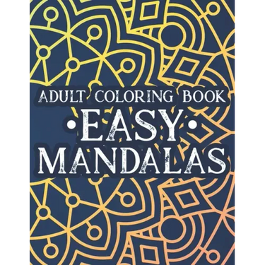 Adult Coloring Book Easy Mandalas: Simple Illustrations And Mandalas To Color, Coloring Book With Calming Designs And Patterns