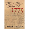 ''Their Three to Our One'' 1775: A Tale of Bunker Hill