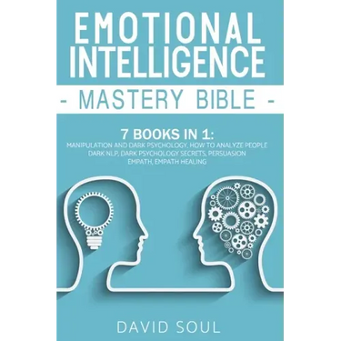 Emotional Intelligence Mastery Bible: 7 Books in 1: Manipulation and Dark Psychology, How to Analyze People, Dark NLP, Dark Psychology Secrets, Persua