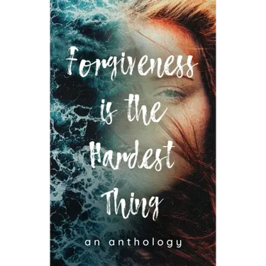 Forgiveness is the Hardest Thing: A collection of short stories, poems and essays on how 21 women let go and moved on... or didn't