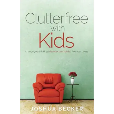 Clutterfree with Kids: Change your thinking. Discover new habits. Free your home