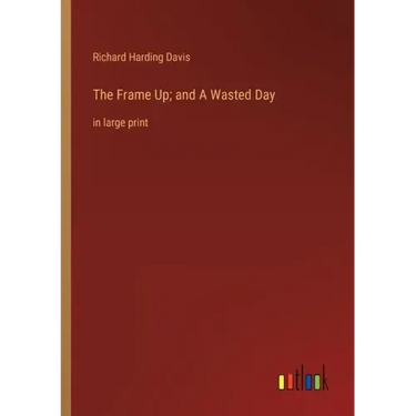 The Frame Up; and A Wasted Day: in large print