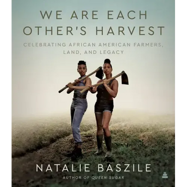 We Are Each Other's Harvest: Celebrating African American Farmers, Land, and Legacy