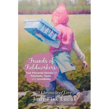 Friends of Fieldworkers: True Personal Stories of Triumphs, Tears and Invisibility: A Chronicle of Love