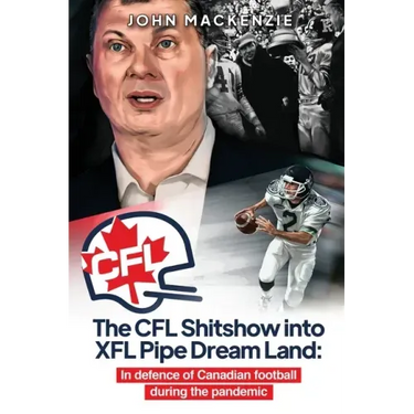 The CFL Shitshow into XFL Pipe Dream Land: In defence of Canadian football during the pandemic