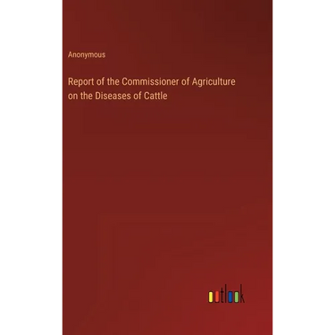 Report of the Commissioner of Agriculture on the Diseases of Cattle