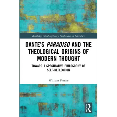 Dante's Paradiso and the Theological Origins of Modern Thought: Toward a Speculative Philosophy of Self-Reflection