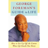 George Foreman's Guide to Life: How to Get Up Off the Canvas When Life Knocks You