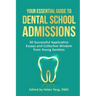 Your Essential Guide to Dental School Admissions: 30 Successful Application Essays and Collective Wisdom from Young Dentists