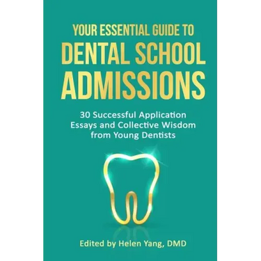 Your Essential Guide to Dental School Admissions: 30 Successful Application Essays and Collective Wisdom from Young Dentists
