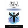 Spirit Guides: A Beginner's Guide to Communicating with Spirit Guides and Guardian Angels