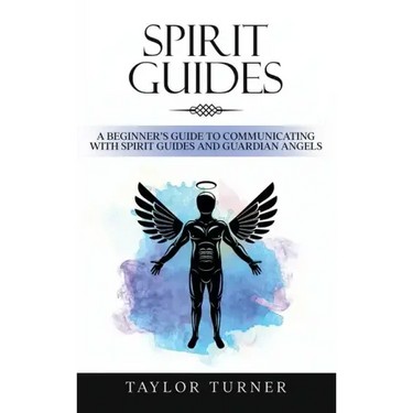 Spirit Guides: A Beginner's Guide to Communicating with Spirit Guides and Guardian Angels