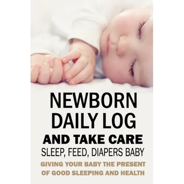 Newborn Daily Log and Take Care Sleep, Feed, Diapers Baby: : Baby's Daily Tracking Journal