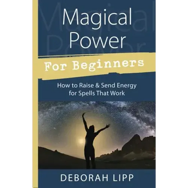 Magical Power for Beginners: How to Raise & Send Energy for Spells That Work