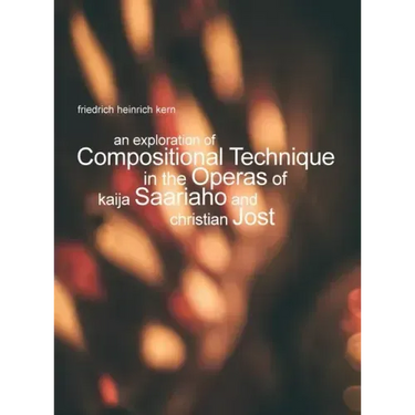An Exploration of Compositional Technique in the Operas of Kaija Saariaho and Christian Jost