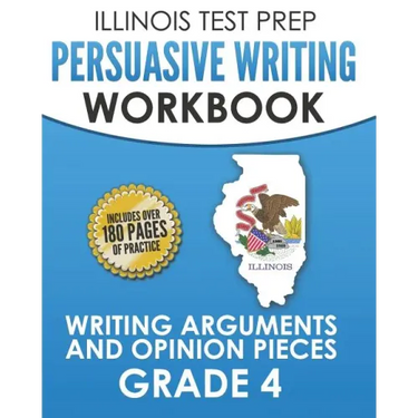 ILLINOIS TEST PREP Persuasive Writing Workbook Grade 4: Writing Arguments and Opinion Pieces