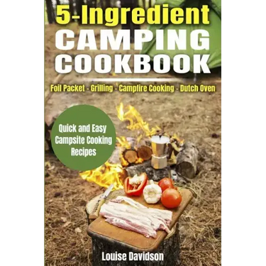 5 Ingredient Camping Cookbook: Foil Packet Grilling Campfire Cooking Dutch Oven