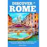 Discover Rome: Rome Travel Guide 2023 - The Best Tips and Tricks for a Perfect 2023 Trip to Rome