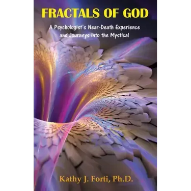 Fractals of God: A Psychologist's Near-Death Experience and Journeys into the Mystical