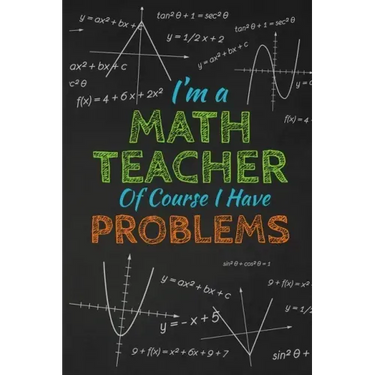 I'm A Math Teacher Of Course I Have Problems: Thank you gift for teacher Great for Teacher Appreciation