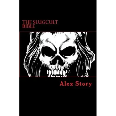 The Slugcult Bible: The Complete Alex Story Lyrical-Ritual Compendium