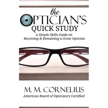 The Optician's Quick Study: A Simple Skills Guide to Becoming & Remaining a Great Optician