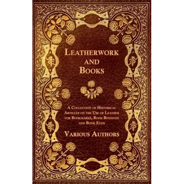 Leatherwork and Books - A Collection of Historical Articles on the Use of Leather for Bookmarks, Book Bindings and Book Ends