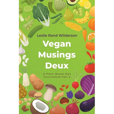 Vegan Musings Deux: A Plant-Based Diet Sourcebook Part Two