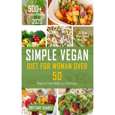 Simple Vegan Diet for Women Over 50: Simple and Faster Weight Loss Food Recipes