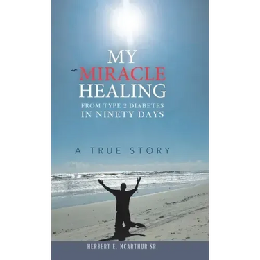 My Miracle Healing from Type 2 Diabetes in Ninety Days: A True Story