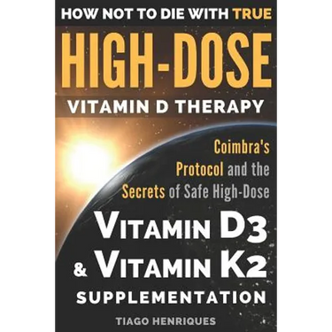 How Not To Die With True High-Dose Vitamin D Therapy: Coimbra's Protocol and the Secrets of Safe High-Dose Vitamin D3 and Vitamin K2 Supplementation